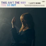 Lucy Rose‘s “This Ain’t The Way You Go Out” Album Download ZIP MP3 Free File